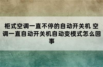 柜式空调一直不停的自动开关机 空调一直自动开关机自动变模式怎么回事